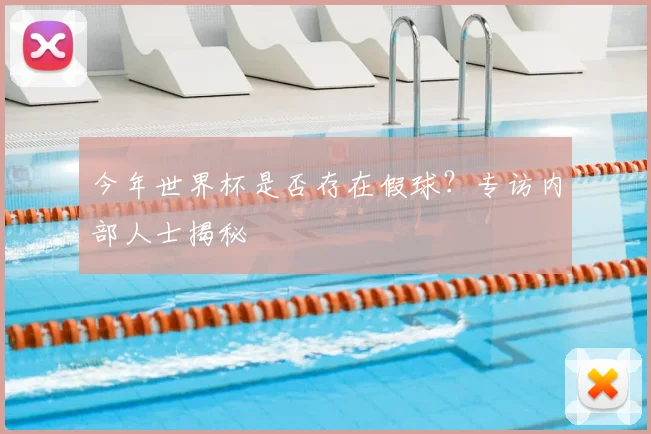 今年世界杯是否存在假球？专访内部人士揭秘