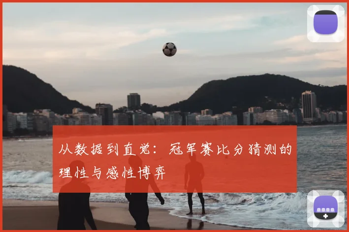 从数据到直觉:冠军赛比分猜测的理性与感性博弈