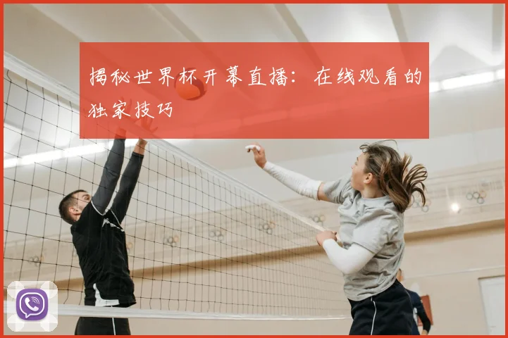 揭秘世界杯开幕直播：在线观看的独家技巧