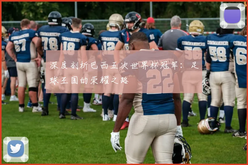 深度剖析巴西五次世界杯冠军：足球王国的荣耀之路